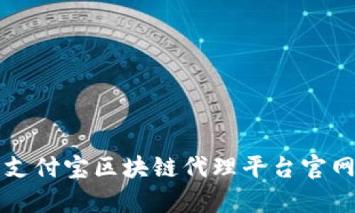 全面解析支付宝区块链代理平台官网及其功能