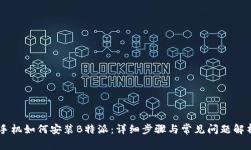 手机如何安装B特派：详细步骤与常见问题解析