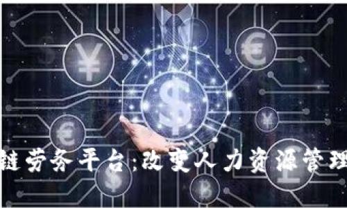 优质区块链劳务平台：改变人力资源管理的新革命