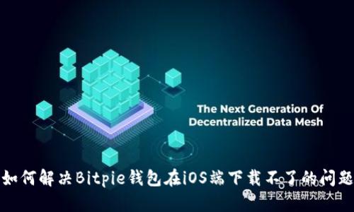 如何解决Bitpie钱包在iOS端下载不了的问题