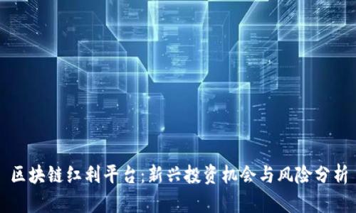 区块链红利平台：新兴投资机会与风险分析