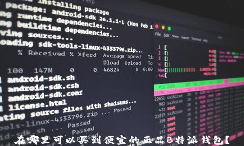 
在哪里可以买到便宜的正品B特派钱包？