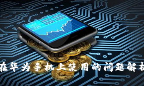 比特派钱包在华为手机上使用的问题解析与解决方案