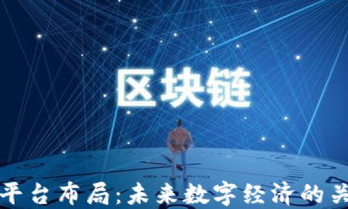 
区块链平台布局：未来数字经济的关键战略