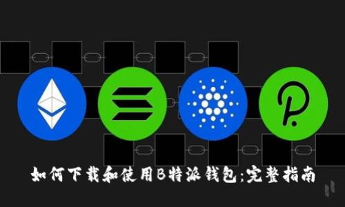 如何下载和使用B特派钱包：完整指南