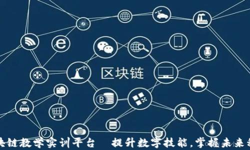 
区块链教学实训平台—提升数字技能，掌握未来科技