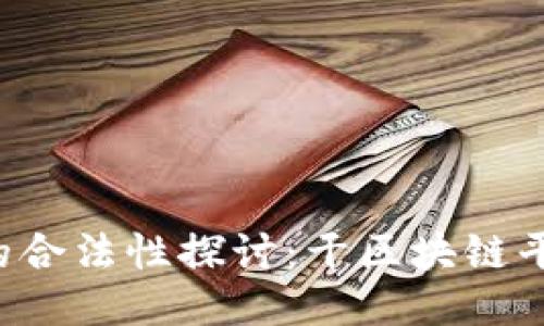 区块链平台的合法性探讨：干区块链平台是否违法？