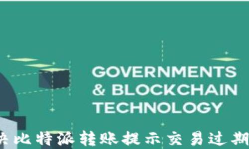 
如何解决比特派转账提示交易过期的问题？