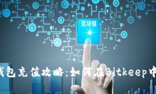 Bitkeep钱包充值攻略：如何在Bitkeep中充值资金