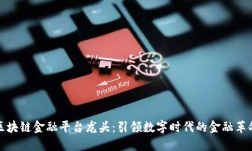 区块链金融平台龙头：引领数字时代的金融革命