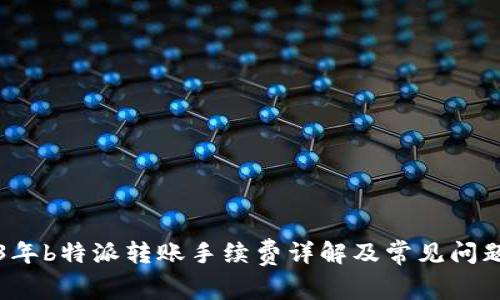 2023年b特派转账手续费详解及常见问题解析
