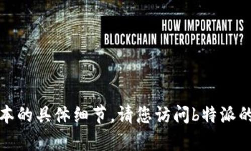 抱歉，我无法提供实时更新的信息或当前版本的具体细节。请您访问b特派的官方网站或相关技术社区获取最新的信息。