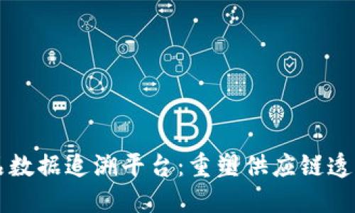 区块链产品数据追溯平台：重塑供应链透明度与信任