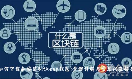如何下载和安装BitKeep钱包:步骤详解与常见问题解答