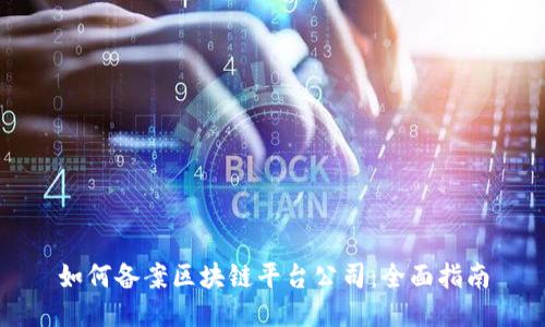 如何备案区块链平台公司：全面指南