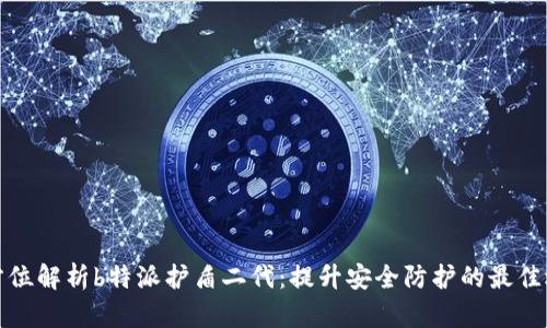 全方位解析b特派护盾二代：提升安全防护的最佳选择