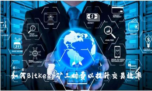 如何BitKeep矿工时费以提升交易效率