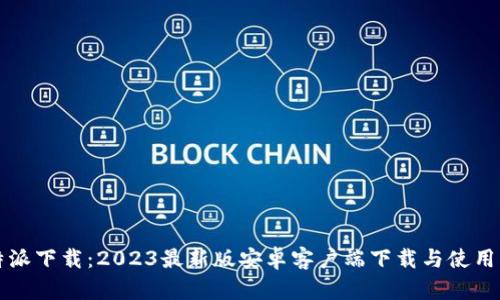 比特派下载：2023最新版安卓客户端下载与使用指南