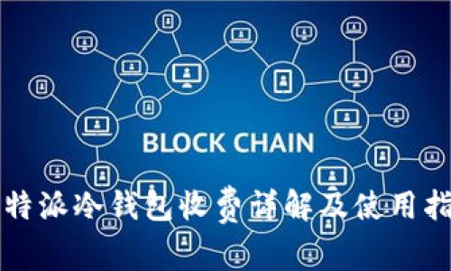 比特派冷钱包收费详解及使用指南