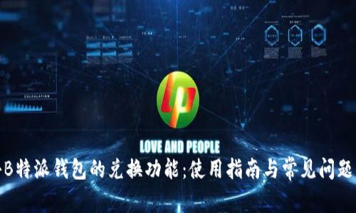 探秘B特派钱包的兑换功能：使用指南与常见问题解答