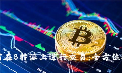 如何在B特派上进行交易：全方位指南