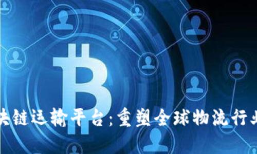 创新区块链运输平台：重塑全球物流行业的未来