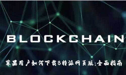 苹果用户如何下载B特派网页版：全面指南