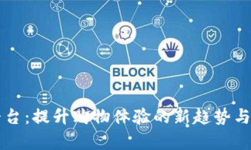 区块链购物平台：提升购物体验的新趋势与服务口碑分析