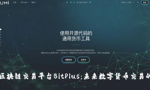 新加坡区块链交易平台BitPlus：未来数字货币交易的新标杆