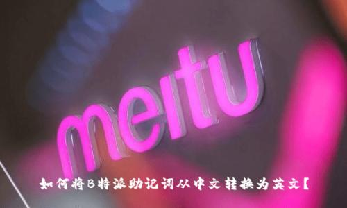 如何将B特派助记词从中文转换为英文？