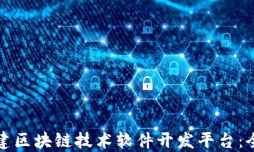 
如何搭建区块链技术软件开发平台：全面指南