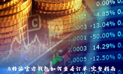   
B特派官方钱包如何查看订单：完整指南