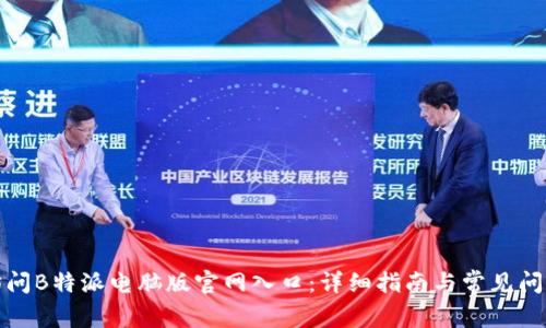如何访问B特派电脑版官网入口：详细指南与常见问题解答