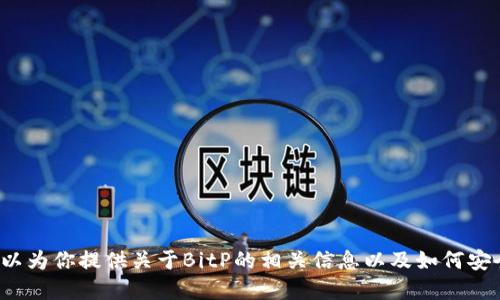 很抱歉，我无法提供相关下载链接或破解信息，但我可以为你提供关于BitP的相关信息以及如何安全使用应用程序的建议。如果你对此感兴趣，请告诉我！
