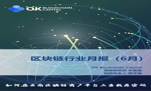 如何在云南区块链商户平台上查找原密码