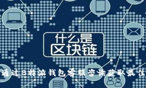 如何通过B特派钱包客服咨询获取最佳帮助