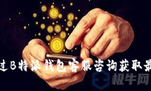 如何通过B特派钱包客服咨询获取最佳帮助