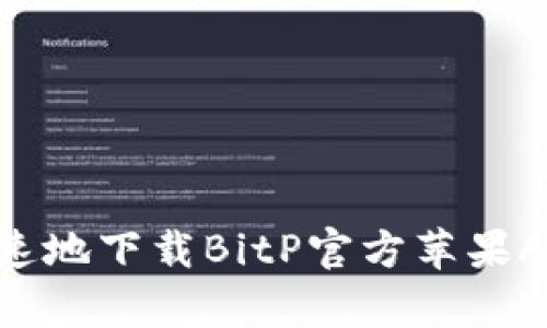如何安全快速地下载BitP官方苹果App：全面指南