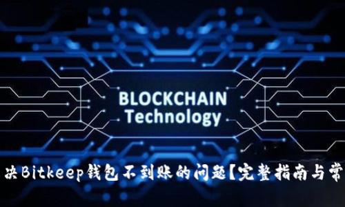如何解决Bitkeep钱包不到账的问题？完整指南与常见问答