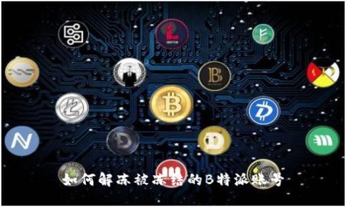 如何解冻被冻结的B特派账号