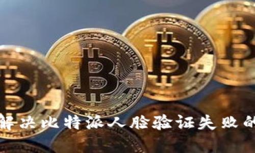 如何解决比特派人脸验证失败的问题