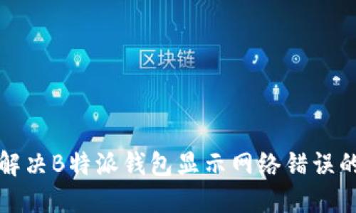 如何解决B特派钱包显示网络错误的问题