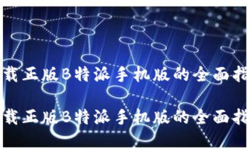 下载正版B特派手机版的全面指南

下载正版B特派手机版的全面指南