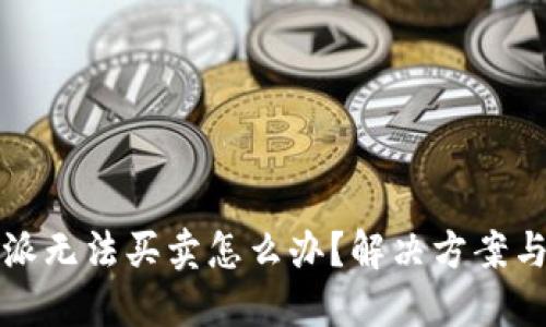 比特派无法买卖怎么办？解决方案与建议