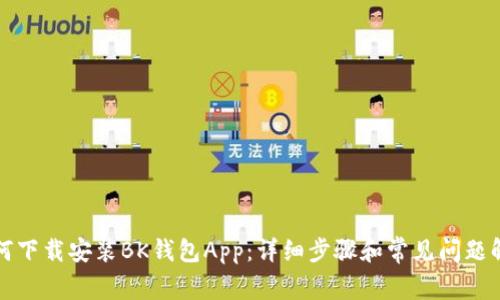 如何下载安装BK钱包App：详细步骤和常见问题解答