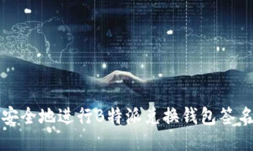 如何安全地进行B特派兑换钱包签名操作