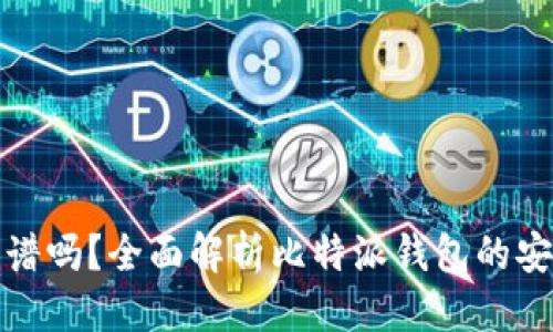 的优质
比特派钱包靠谱吗？全面解析比特派钱包的安全性与实用性
