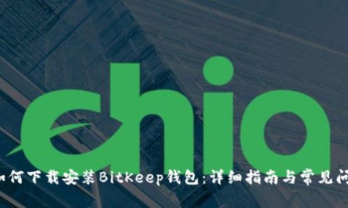 优质 如何下载安装BitKeep钱包：详细指南与常见问题解答