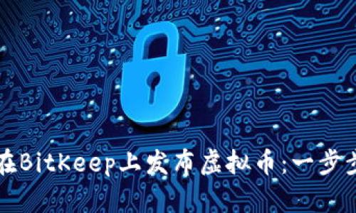 如何在BitKeep上发布虚拟币：一步步指南