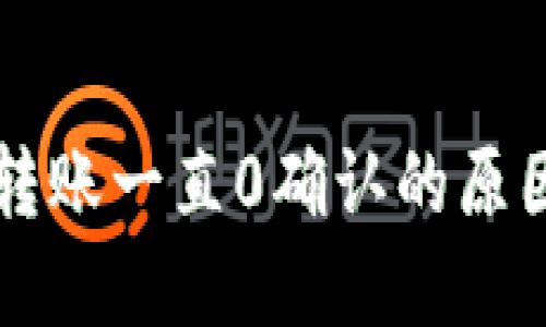 比特派钱包转账一直0确认的原因及解决办法